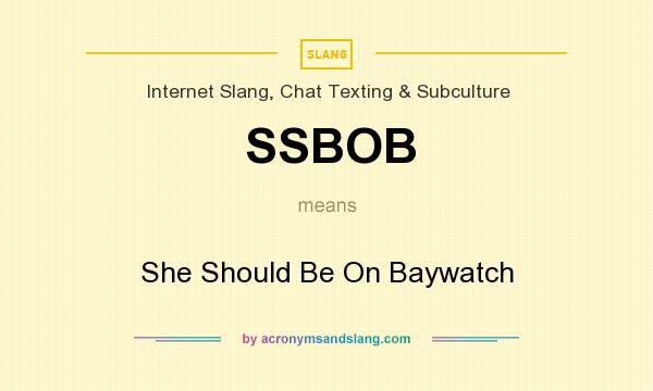 What does SSBOB mean? It stands for She Should Be On Baywatch