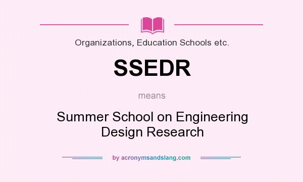 What does SSEDR mean? It stands for Summer School on Engineering Design Research