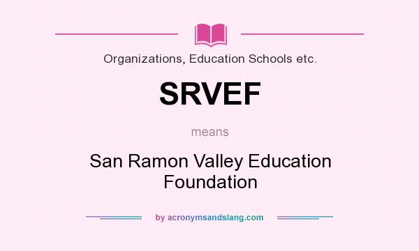 What does SRVEF mean? It stands for San Ramon Valley Education Foundation