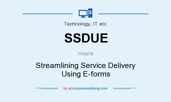 What does SSDUE mean? It stands for Streamlining Service Delivery Using E-forms