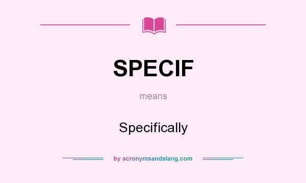 What does SPECIF mean? It stands for Specifically