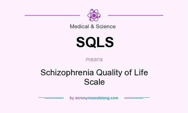 What does SQLS mean? It stands for Schizophrenia Quality of Life Scale
