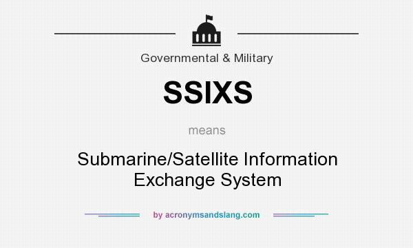 What does SSIXS mean? It stands for Submarine/Satellite Information Exchange System