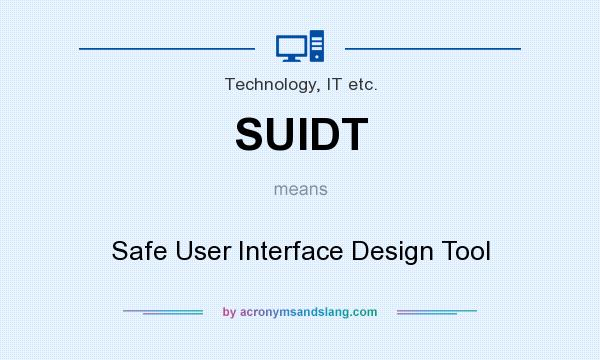 What does SUIDT mean? It stands for Safe User Interface Design Tool