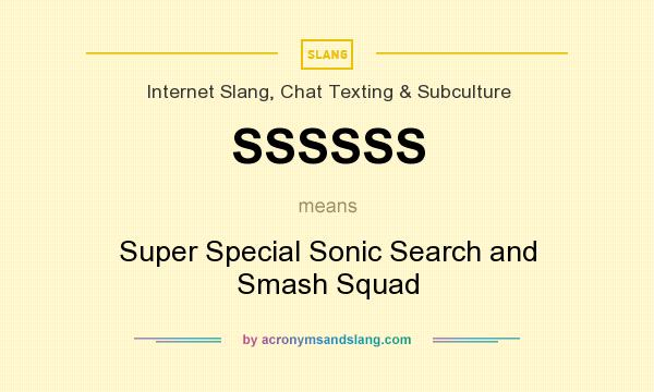 What does SSSSSS mean? It stands for Super Special Sonic Search and Smash Squad