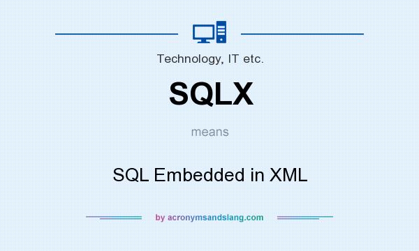 What does SQLX mean? It stands for SQL Embedded in XML