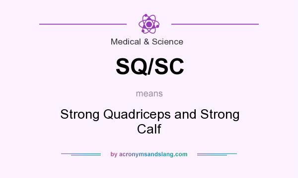 What does SQ/SC mean? It stands for Strong Quadriceps and Strong Calf