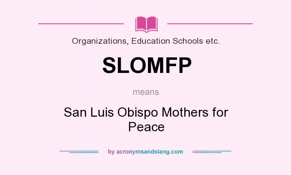 What does SLOMFP mean? It stands for San Luis Obispo Mothers for Peace
