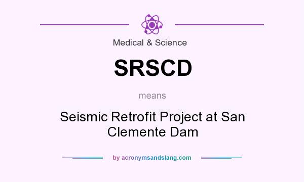 What does SRSCD mean? It stands for Seismic Retrofit Project at San Clemente Dam