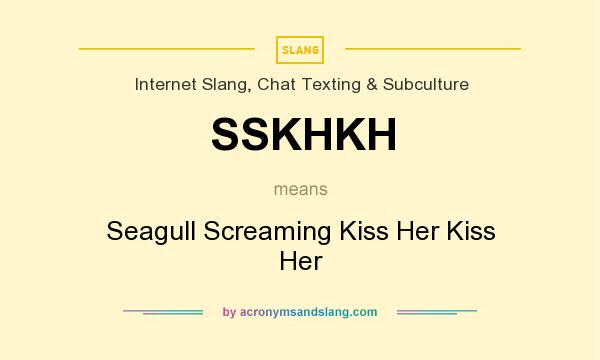 What does SSKHKH mean? It stands for Seagull Screaming Kiss Her Kiss Her
