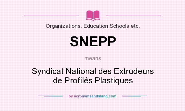 What does SNEPP mean? It stands for Syndicat National des Extrudeurs de Profilés Plastiques