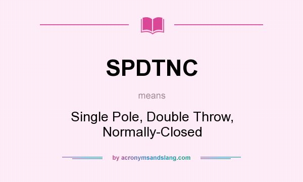 What does SPDTNC mean? It stands for Single Pole, Double Throw, Normally-Closed