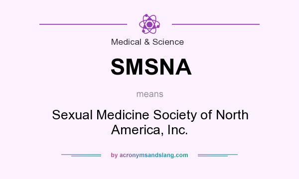 What does SMSNA mean? It stands for Sexual Medicine Society of North America, Inc.