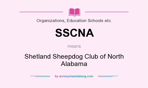 What does SSCNA mean? It stands for Shetland Sheepdog Club of North Alabama