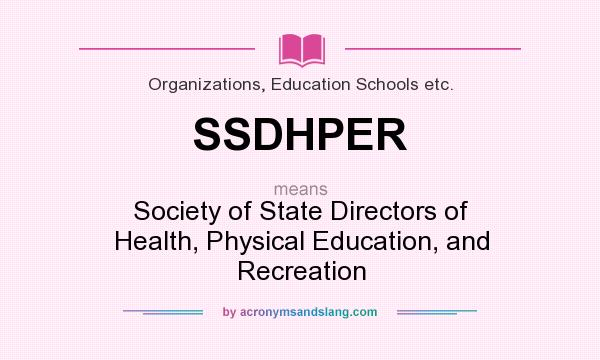 What does SSDHPER mean? It stands for Society of State Directors of Health, Physical Education, and Recreation