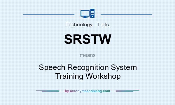 What does SRSTW mean? It stands for Speech Recognition System Training Workshop