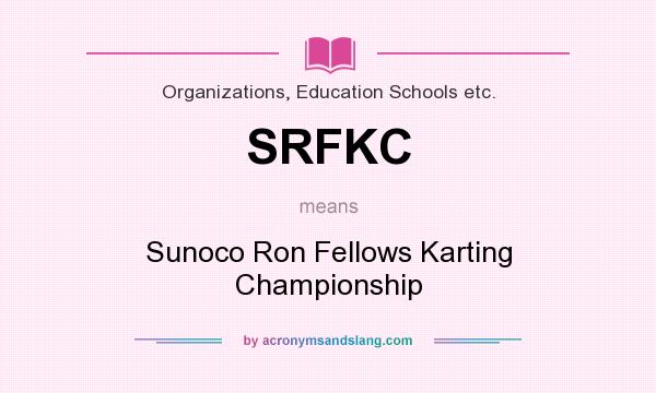 What does SRFKC mean? It stands for Sunoco Ron Fellows Karting Championship