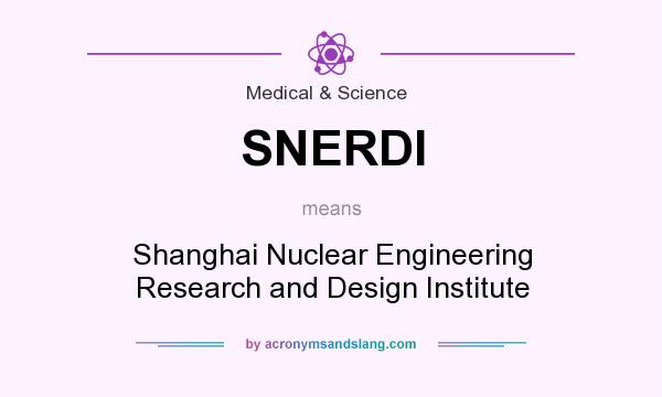 What does SNERDI mean? It stands for Shanghai Nuclear Engineering Research and Design Institute