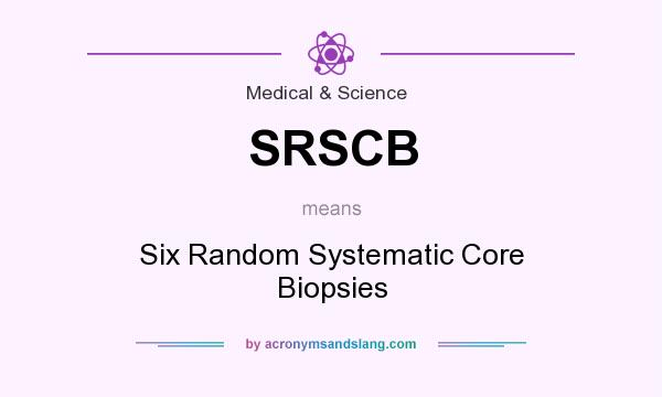 What does SRSCB mean? It stands for Six Random Systematic Core Biopsies