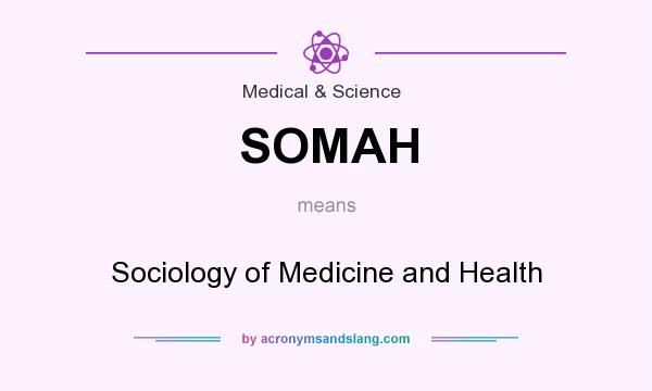 What does SOMAH mean? It stands for Sociology of Medicine and Health