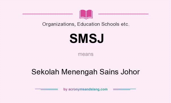 What does SMSJ mean? It stands for Sekolah Menengah Sains Johor