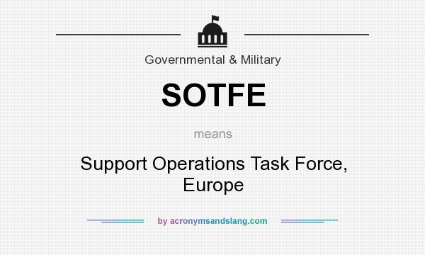 What does SOTFE mean? It stands for Support Operations Task Force, Europe