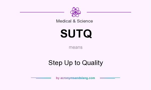What does SUTQ mean? It stands for Step Up to Quality
