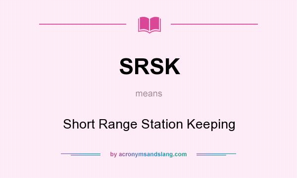 What does SRSK mean? It stands for Short Range Station Keeping