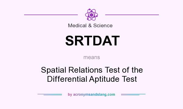 What does SRTDAT mean? It stands for Spatial Relations Test of the Differential Aptitude Test