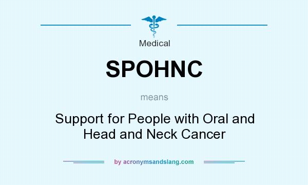 What does SPOHNC mean? It stands for Support for People with Oral and Head and Neck Cancer