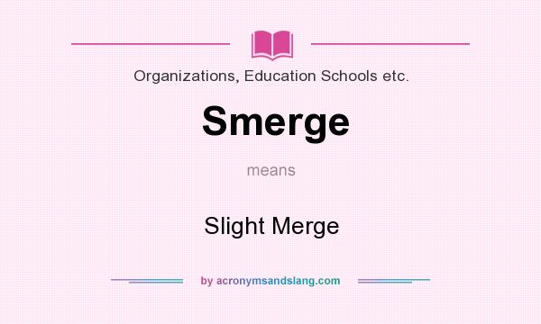 What does Smerge mean? It stands for Slight Merge