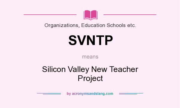 What does SVNTP mean? It stands for Silicon Valley New Teacher Project