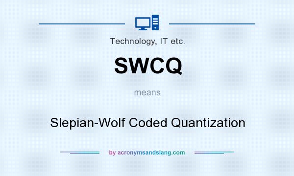 What does SWCQ mean? It stands for Slepian-Wolf Coded Quantization