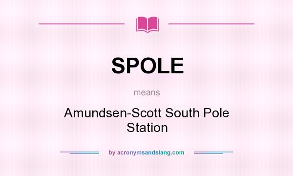What does SPOLE mean? It stands for Amundsen-Scott South Pole Station