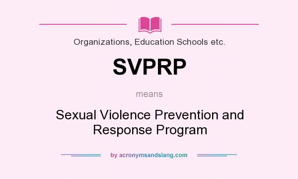 What does SVPRP mean? It stands for Sexual Violence Prevention and Response Program