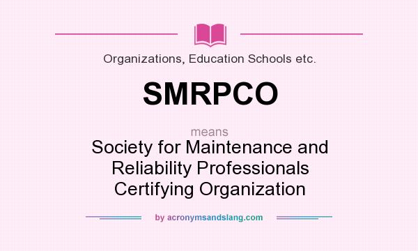 What does SMRPCO mean? It stands for Society for Maintenance and Reliability Professionals Certifying Organization