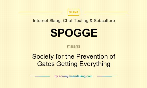 What does SPOGGE mean? It stands for Society for the Prevention of Gates Getting Everything