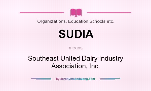 What does SUDIA mean? It stands for Southeast United Dairy Industry Association, Inc.