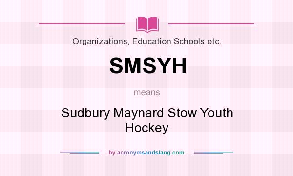 What does SMSYH mean? It stands for Sudbury Maynard Stow Youth Hockey