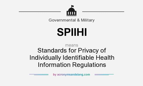 What does SPIIHI mean? It stands for Standards for Privacy of Individually Identifiable Health Information Regulations