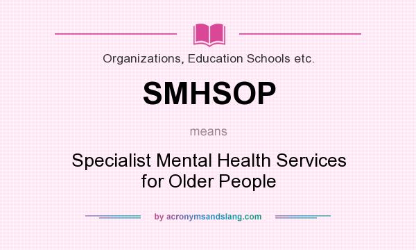 What does SMHSOP mean? It stands for Specialist Mental Health Services for Older People