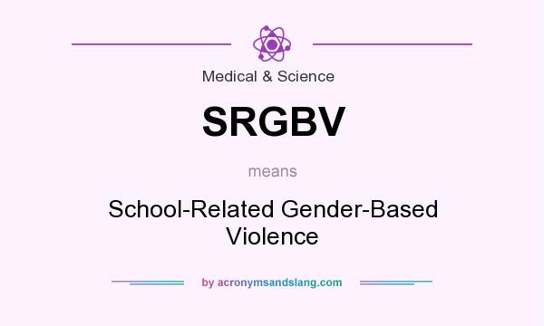 What does SRGBV mean? It stands for School-Related Gender-Based Violence