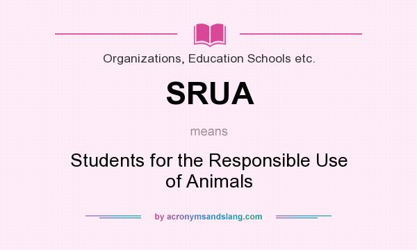 What does SRUA mean? It stands for Students for the Responsible Use of Animals