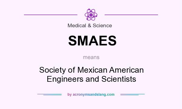 What does SMAES mean? It stands for Society of Mexican American Engineers and Scientists