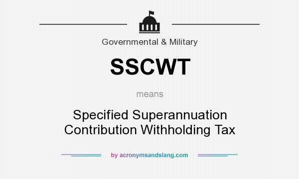 What does SSCWT mean? It stands for Specified Superannuation Contribution Withholding Tax