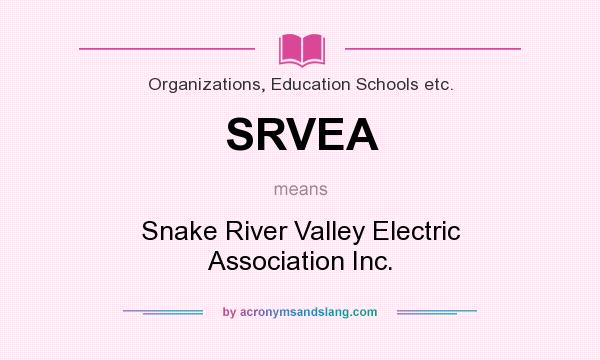 What does SRVEA mean? It stands for Snake River Valley Electric Association Inc.
