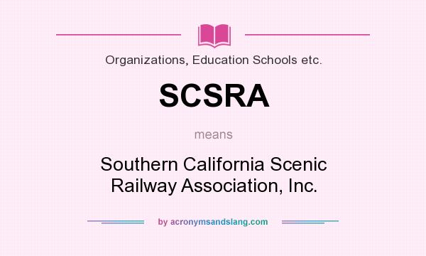 What does SCSRA mean? It stands for Southern California Scenic Railway Association, Inc.