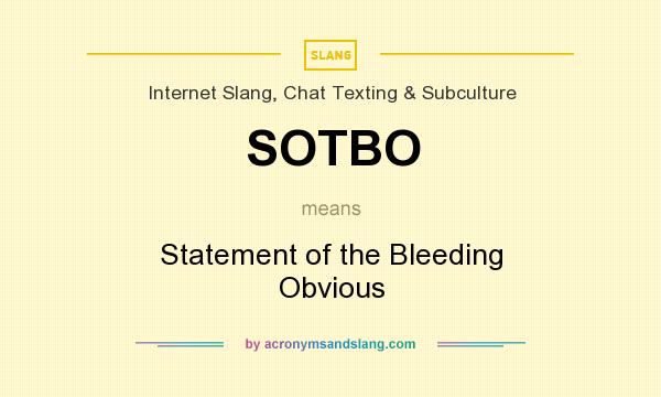 What does SOTBO mean? It stands for Statement of the Bleeding Obvious