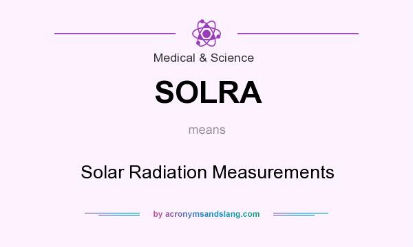 What does SOLRA mean? It stands for Solar Radiation Measurements