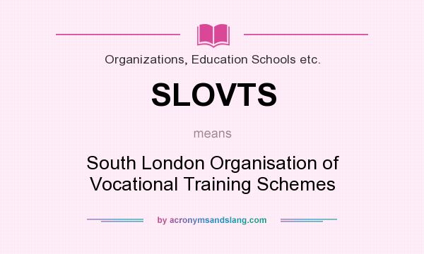 What does SLOVTS mean? It stands for South London Organisation of Vocational Training Schemes